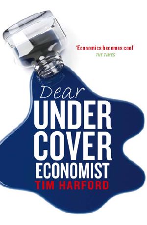 [The Undercover Economist 02] • Dear Undercover Economist · the Very Best Letters From the Dear Economist Column